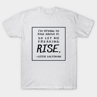 I'm trying to rise above it | Lizzie Saltzman T-Shirt